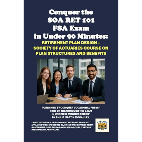 Conquer the SOA RET 101 FSA Exam in Under 90 Minutes: Retirement Plan Design – Society of Actuaries Course on Plan Stru