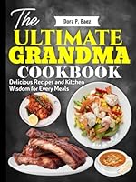 The Ultimate Grandma Cookbook: Delicious Recipes and Kitchen Wisdom for Every Meals B0DFY8S85J Book Cover