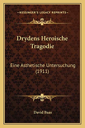 Drydens Heroische Tragodie: Eine Asthetische Untersuchung (1911) (German Edition)