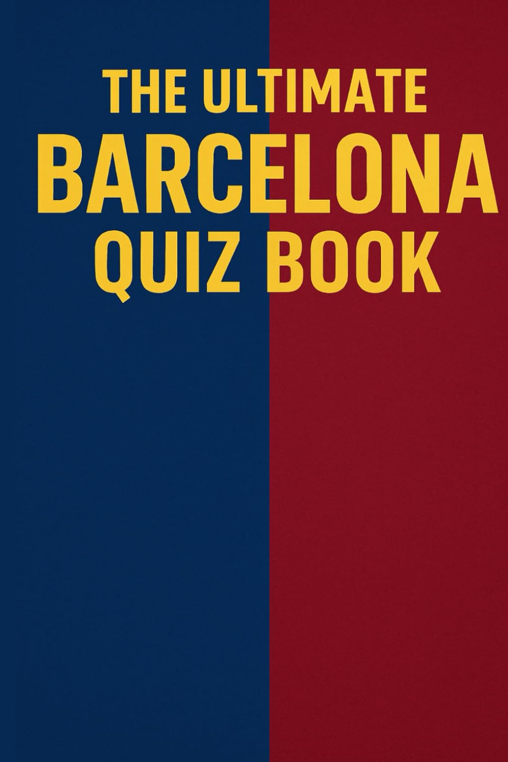 Unofficial FC Barcelona Quiz Book: 250 Questions and Answers to test your knowledge of one of the world's greatest football clubs