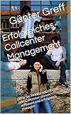 Erfolgreiches Callcenter Management: Wie Sie im Internetzeitalter ein Callcenter planen, aufbauen und erfolgreich managen (Call-Center-Experts 1)