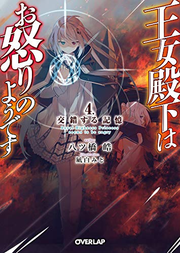 王女殿下はお怒りのようです 4.交錯する記憶 (オーバーラップ文庫)