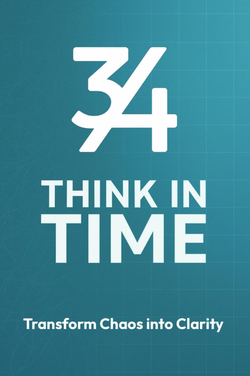 3by4 Think in Time - Transform Chaos to Clarity: A Time Based Productivity System for Focus, Planning and Long Term Progress