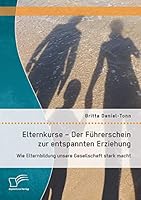 Elternkurse - Der Fuhrerschein Zur Entspannten Erziehung: Wie Elternbildung Unsere Gesellschaft Stark Macht 3958507395 Book Cover