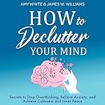 Cover of How to Declutter Your Mind: Secrets to Stop Overthinking, Relieve Anxiety, and Achieve Calmness and Inner Peace