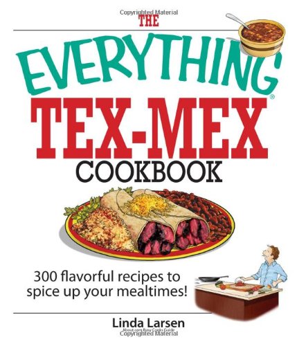 The Everything Tex-Mex Cookbook: 300 Flavorful Recipes to Spice Up Your Mealtimes!