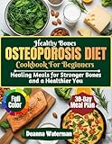 Healthy Bones Osteoporosis Diet Cookbook For Beginners : Healing Meals for Stronger Bones and a Healthier You