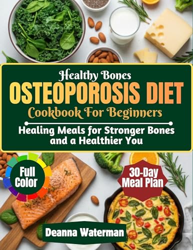 Healthy Bones Osteoporosis Diet Cookbook For Beginners : Healing Meals for Stronger Bones and a Healthier You