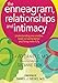 The Enneagram, Relationships, and Intimacy: Understanding One Another Leads to Loving Better and Living More Fully