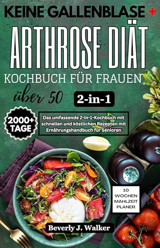 Keine Gallenblase + Arthrose Diät Kochbuch für Frauen über 50: Das umfassende 2-in-1-Kochbuch mit schnellen und köstlichen Rezepten mit Ernährungshandbuch für Senioren (No Gallbladder Diet Cookbooks)