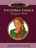 Victoria Grace, Courageous Patriot (The Eleanor Series Book 2)