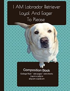 Paperback Labrador Retriever - Loyal And Eager To Please - Composition Notebook: College Ruled Writer's Notebook for School / Teacher / Office / Student [ Softb Book