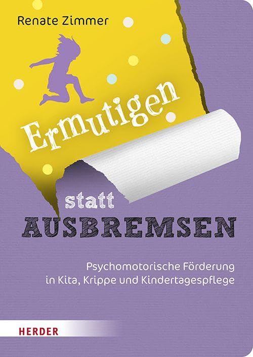 Ermutigen statt Ausbremsen: Psychomotorische Förderung in Kita, Krippe und Kindertagespflege