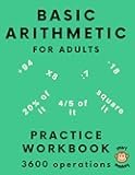 Basic Arithmetic for Adults: Math Practice Workbook with 600 Problems, Mixed Difficulty for Fun, Memory Training, and Brain Warm-Up