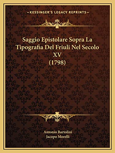 Saggio Epistolare Sopra La Tipografia Del Friuli Nel Secolo XV (1798) (Italian Edition)