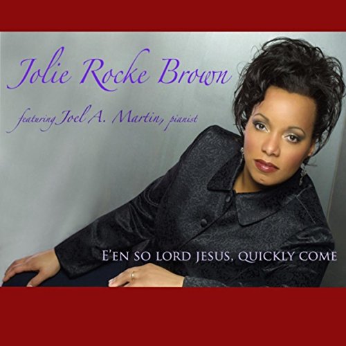 E'en so Lord Jesus Quickly Come (feat. Joel A. Martin) Jolie Rocke Brown Digital