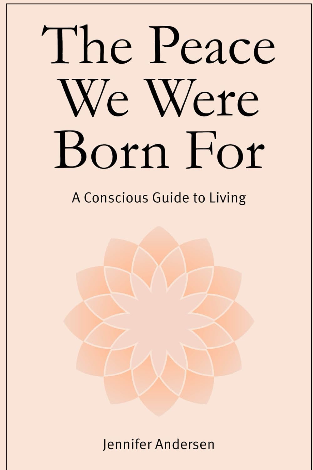 The Peace We Were Born For: A Conscious Guide to Living