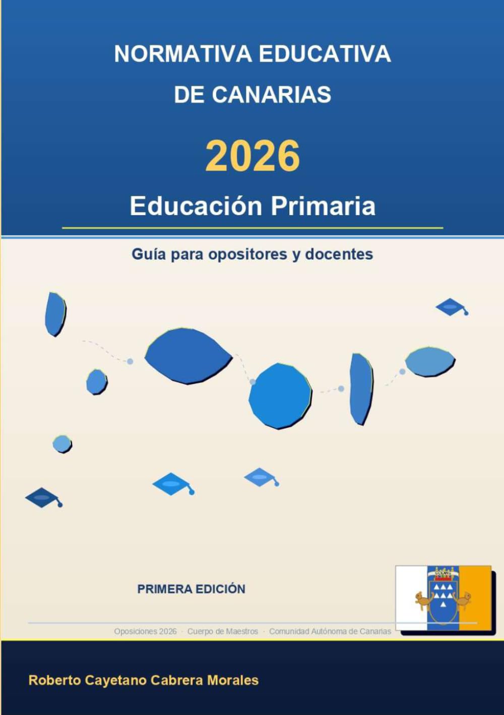 NORMATIVA EDUCATIVA DE CANARIAS 2026- EDUCACIÓN PRIMARIA: GUÌA PARA OPOSITORES Y DOCENTES (NORMATIVA OPOSICIONES COMENTADA)