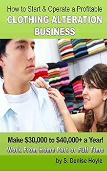 Paperback How To Start & Operate A Profitable Clothing Alteration Business: Make $30,000 to $40,000 a Year Working From Home Book