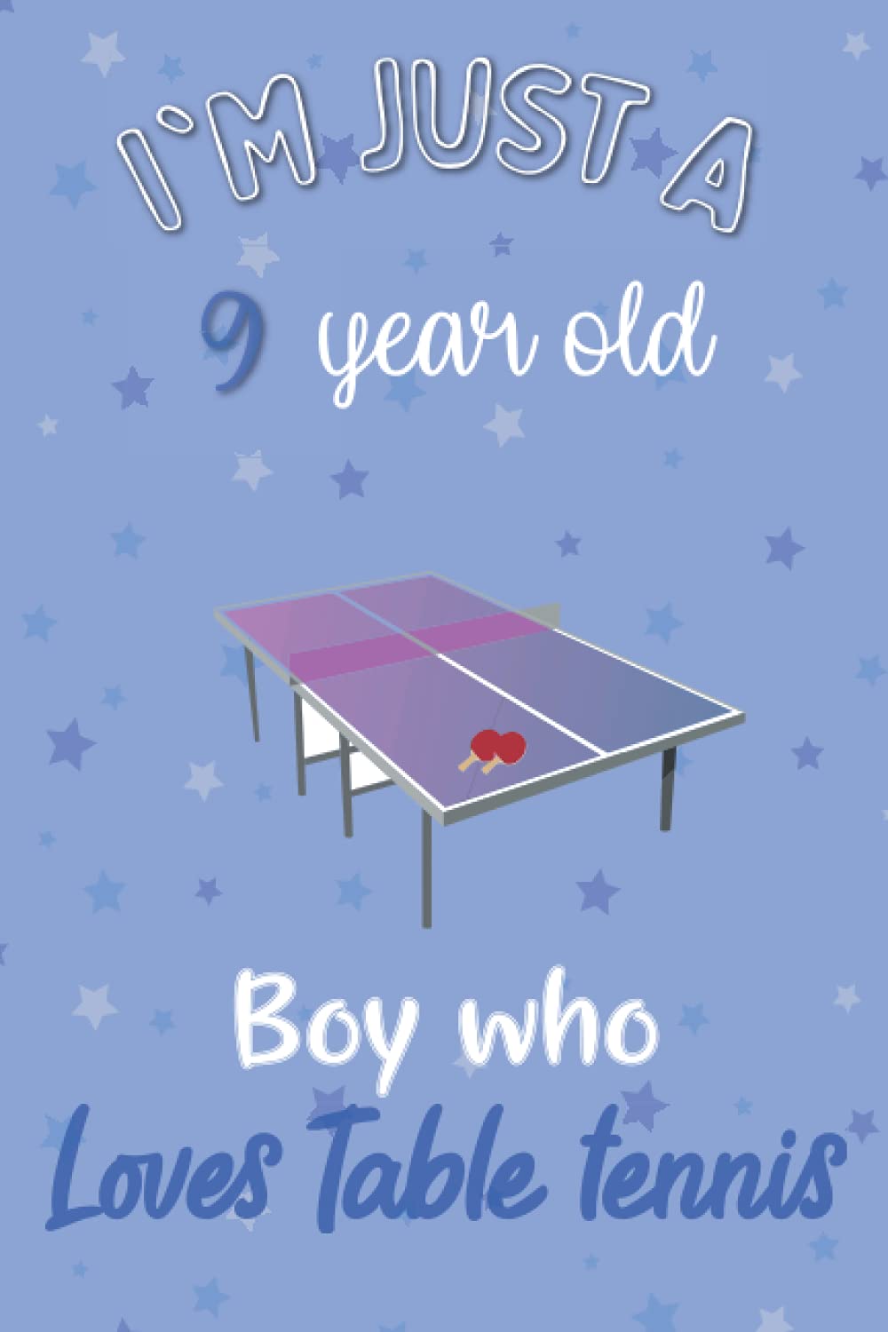 I'm Just A 9 Year Old Boy Who Loves Table tennis: Perfect Birthday Gift For Boys, Dads, Son, kids, Students Boys for school. Cute Table tennis Lovers ... Wide Blank Lined ,Size 6x9, Matte Finish