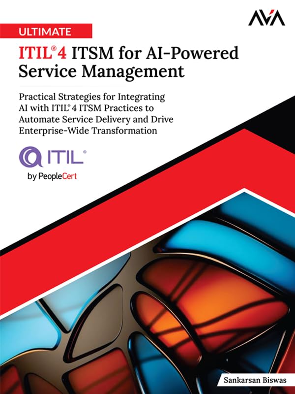 Ultimate ITIL® 4 ITSM for AI-Powered Service Management: Practical Strategies for Integrating AI with ITIL® 4 ITSM Practices to Automate Service Delivery ... Transformation (English Edition)      Kindle Edition
