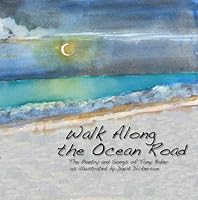 Walk Along the Ocean Road - the Poetry and Songs of Tony Baker as Illustrated by David Dickerson 0615548806 Book Cover