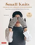 Small Knits: Casual & Chic Japanese Style Accessories: (19 Projects + variations)