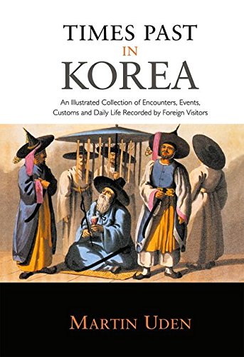 Times Past in Korea: An Illustrated Collection of Encounters, Customs and Daily Life Recorded by Foreign Visitors Times Past in Korea: An Illustrated Collection of Encounters, Customs and Daily Life Recorded by Foreign Visitors