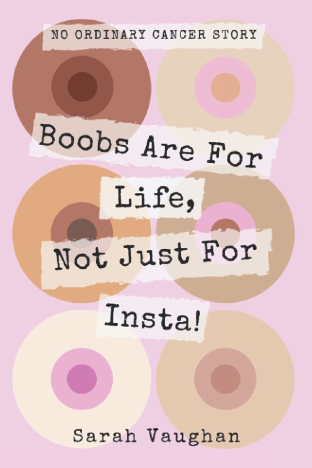 Boobs Are For Life, Not Just For Insta!: Does life pause for Breast cancer? Making you laugh and cry, this brutally honest memoir is uplifting. Ordinary girl, extraordinary story.