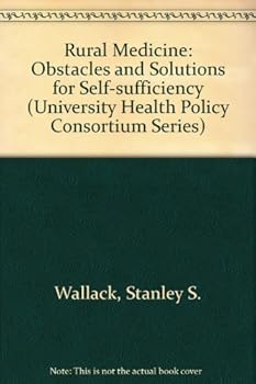 Rural Medicine: Obstacles and Solutions for Self-Sufficiency (University Health Policy Consortium Series)