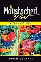 The Moustached Poet: A Few 'Pots' of Poems! 1482842246 Book Cover