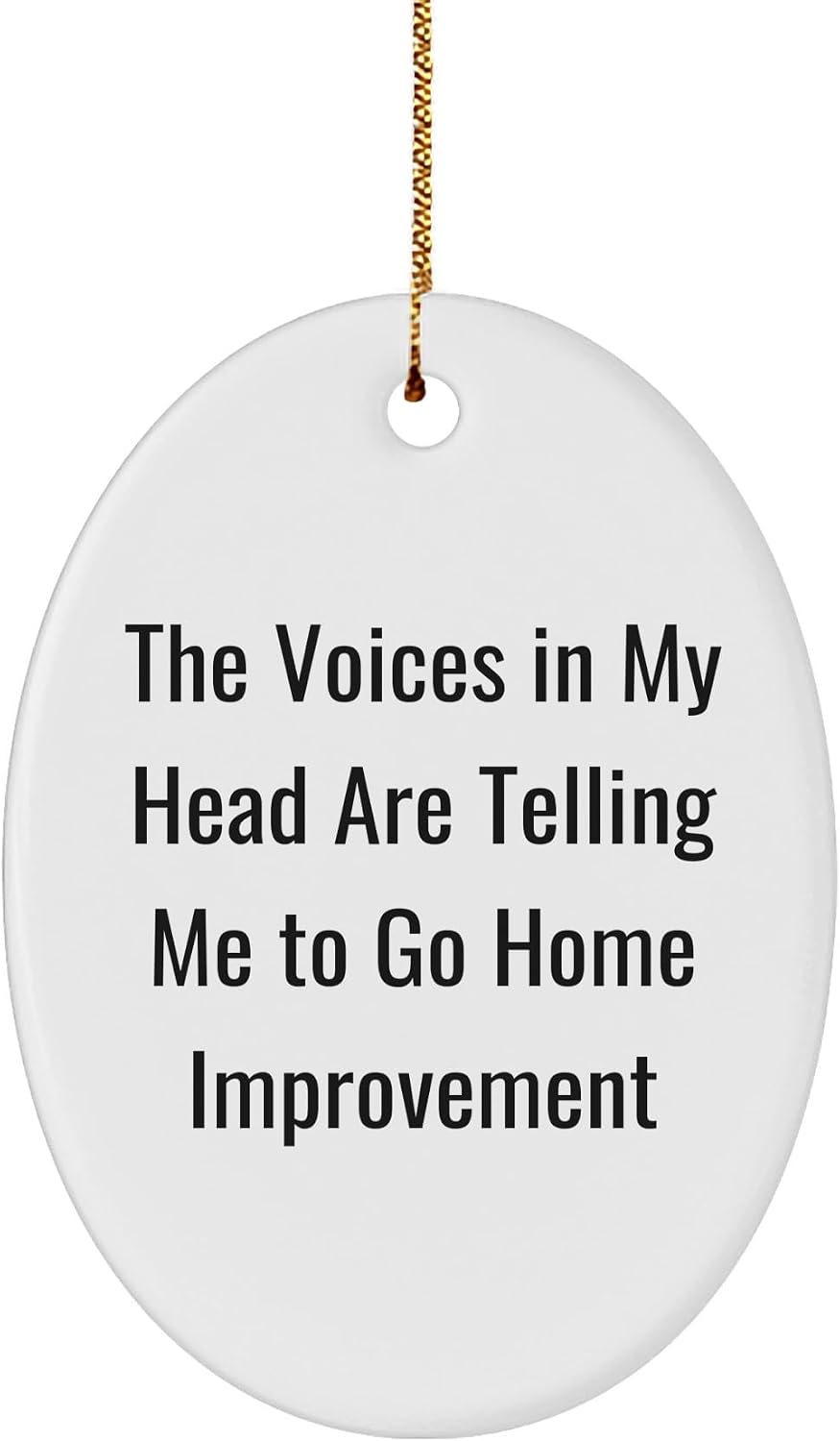 Funny Home Improvement Gifts from Friends to Family - Oval Ornament - The Voices in My Head are Telling Me to Go Home Improvement, Christmas Unique Oval Shaped Decor