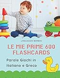  Le mie Prime 600 Flashcards Parole Giochi in Italiano e Greco: Dizionario illustrato bilingue carte montessori per espandere il vocabolario di base ... neonati e bambini piccoli elementari giunti.