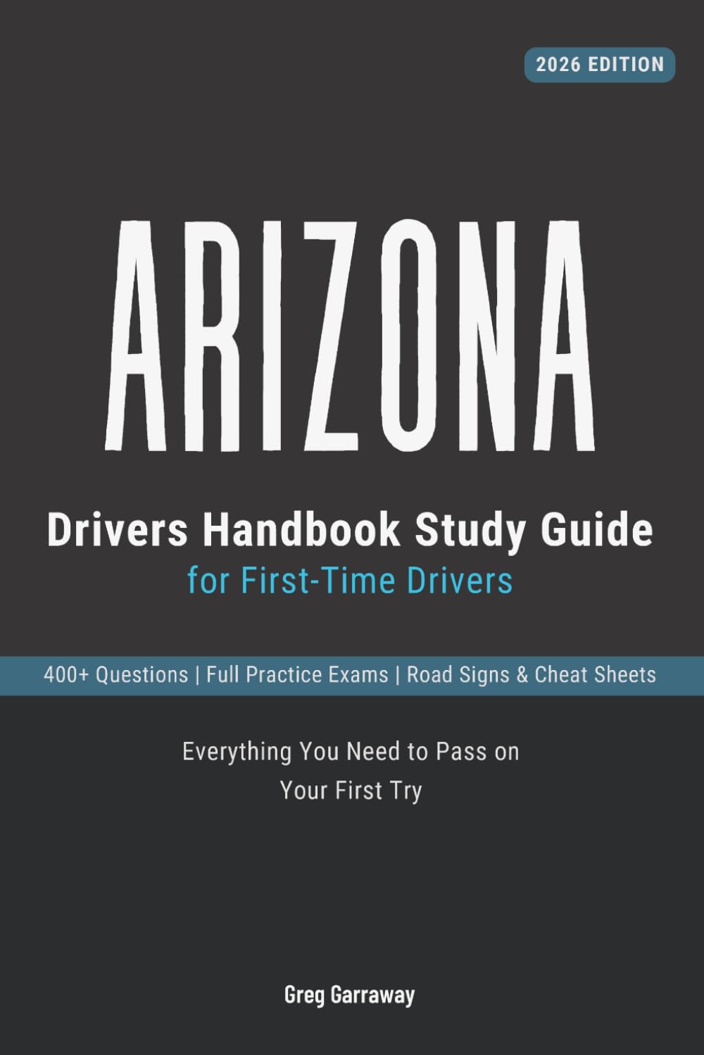 Arizona Drivers Manual for First-Time Drivers: 400+ Practice Questions with Clear Explanations, Road Signs, Cheat Sheets and Practice Exams to Help You Pass Your Arizona Permit Test