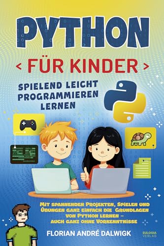 Python für Kinder: Spielend leicht programmieren lernen – Mit spannenden Projekten, Spielen und Übungen die ganz einfach die Grundlagen von Python lernen - auch ganz ohne Vorkenntnisse