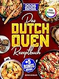 Das Dutch Oven Rezeptbuch: Das Kochbuch für Männer mit leckeren und schnellen Dutch Oven Rezepten | Ideal für Familien | Inkl. Bonus