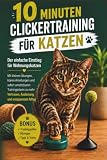 10 Minuten Clickertraining für Katzen: Mit kleinen Übungen, klaren Anleitungen und sofort umsetzbaren Trainingsideen zu mehr Vertrauen, Auslastung und entspanntem Alltag