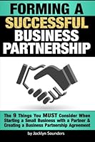 Forming a Successful Business Partnership: The 9 Things You MUST Consider When Starting a Small Business with a Partner and Creating a Business Partnership Agreement 153357037X Book Cover