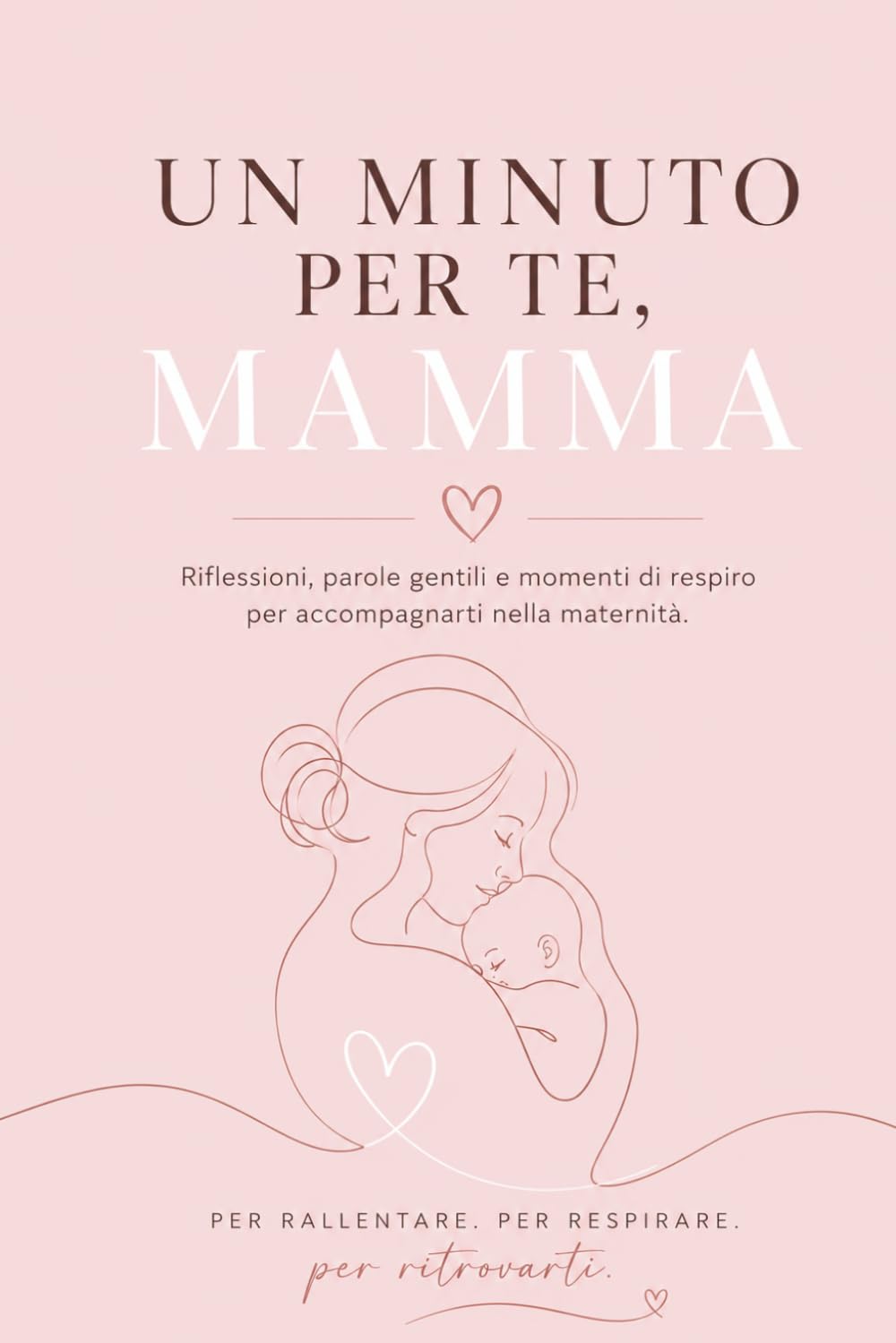 Un Minuto Per Te, Mamma: Riflessioni, Parole Gentili e Momenti di Respiro Per Accompagnarti nella Maternità || Per Rallentare || Per Respirare || Per Ritrovarti
