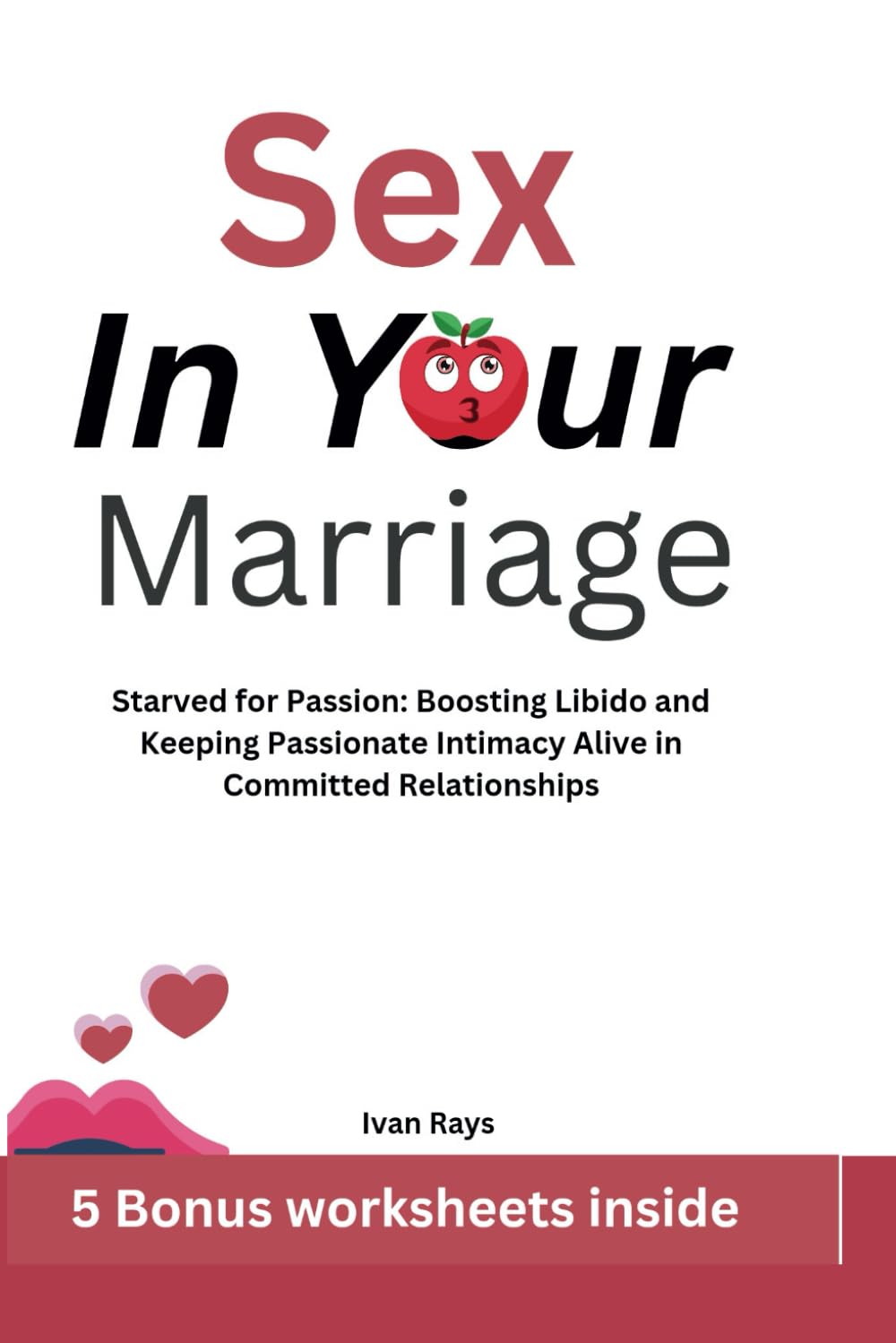 Sex in Your Marriage: Starved for Passion: Boosting Libido and Keeping Passionate Intimacy Alive in Committed Relationships