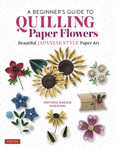 Beginner's Guide to Quilling Paper Flowers: Beautiful Japanese-Style Paper Art