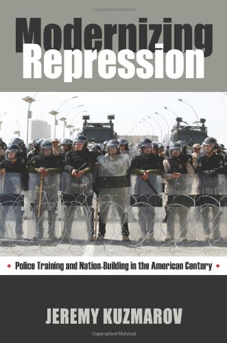 Modernizing Repression: Police Training and Nation-Building in the American Century (Culture, Politics, and the Cold War)