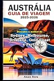 AUSTRÁLIA GUIA DE VIAGEM 2025-2026: Descubra o melhor de Sydney, Melbourne, Brisbane, Gold Coast e Perth: Principais Atrações, Joias Escondidas, ... para Todos os Viajantes (Portuguese Edition)
