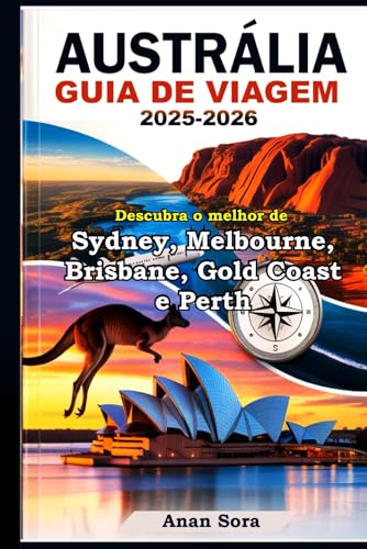 AUSTRÁLIA GUIA DE VIAGEM 2025-2026: Descubra o melhor de Sydney, Melbourne, Brisbane, Gold Coast e Perth: Principais Atrações, Joias Escondidas, ... para Todos os Viajantes (Portuguese Edition)
