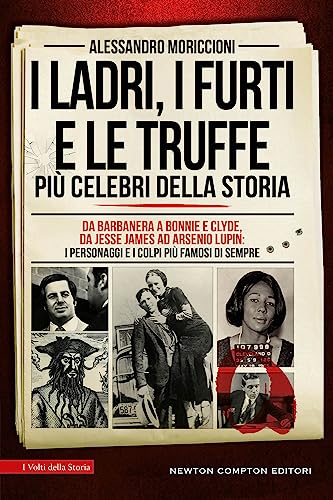 I ladri, i furti e le truffe più celebri della storia. Da Barbanera a Bonnie e Clyde, da Jesse James ad Arsenio Lupin: i personaggi e i colpi più famosi di sempre