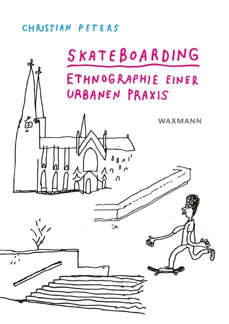 Skateboarding. Ethnographie einer urbanen Praxis (Internationale...