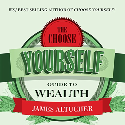 The Choose Yourself Guide to Wealth Audiolivro Por James Altucher capa