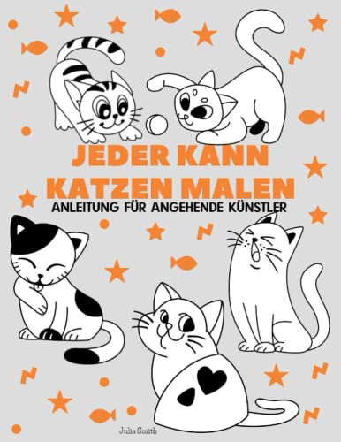 Jeder kann Katzen malen: Einfache Schritt-für-Schritt-Anleitung zum Zeichnen für Kinder, Jugendliche und Anfänger. Wie man Katzen zeichnen lernt (Anleitung für angehende Künstler)