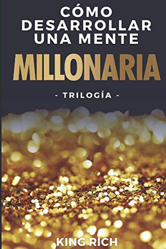 Como desarrollar una mente millonaria Trilogia: 3 en 1 en desarrollo personal para crear una ment...