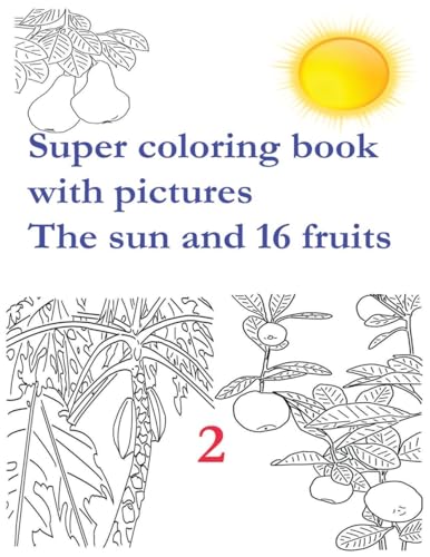 Super coloring book with pictures. The sun and 16 fruits.: Coloring Book is for children's aged from 2 to 8 years. It develops children's motor skills of hands, fingers, assiduity, memory. The pictures give an opportunity to get acquainted with different colors. Format 8.5 '' x 11 ''.